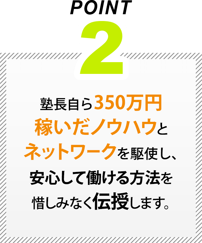 塾長自ら350万円稼いだノウハウとネットワークを駆使し、安心して働ける方法を惜しみなく伝授します。